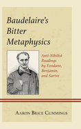 Baudelaire's Bitter Metaphysics: Anti-Nihilist Readings by Fondane, Benjamin, and Sartre