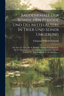 Baudenkmale Der Rmischen Periode Und Des Mittelalters In Trier Und Seiner Umgebung: Der Dom Zu Trier, Die St. Willibrordskirche Zu Echternach, Die St. Matthiaskirche Mit Dem Kloster Daneben Und Die Zerstrte St. Maternuskirche Zu St. Matthias, ...