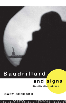 Baudrillard and Signs: Signification Ablaze - Genosko, Gary