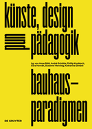 Bauhaus-Paradigmen: K?nste, Design Und P?dagogik