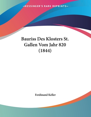 Bauriss Des Klosters St. Gallen Vom Jahr 820 (1844) - Keller, Ferdinand (Editor)