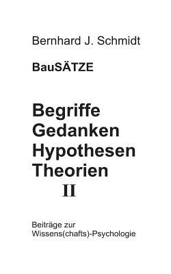 BauS?TZE: Begriffe - Gedanken - Hypothesen - Theorien II: Beitr?ge zur Wissens(chafts)-Psychologie - Schmidt, Bernhard J