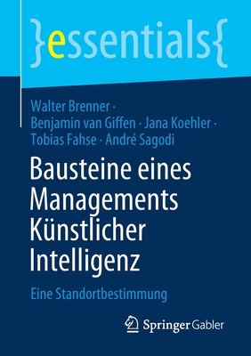 Bausteine Eines Managements K?nstlicher Intelligenz: Eine Standortbestimmung - Brenner, Walter, and Van Giffen, Benjamin, and Koehler, Jana