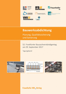 Bauwerksabdichtung - Planung, Qualittssicherung und Sanierung.: 52. Frankfurter Bausachverstndigentag am 29. September 2017.