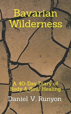 Bavarian Wilderness: A 40-Day Diary of Body & Soul Healing - Runyon, Daniel V