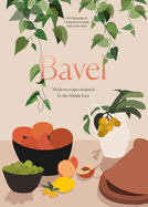 Bavel: A Cookbook: Modern Recipes Inspired by the Middle East