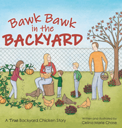 Bawk Bawk in the Backyard: A True Backyard Chicken Story
