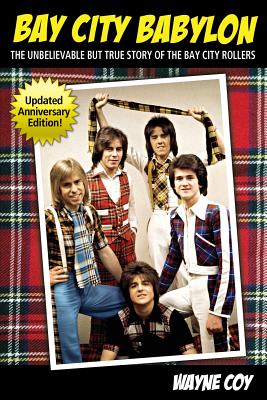 Bay City Babylon: The Unbelievable But True Story of the Bay City Rollers - Coy, Wayne