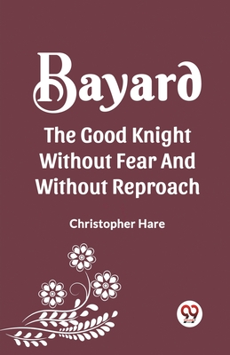 Bayard the Good Knight Without Fear and Without Reproach - Hare, Christopher