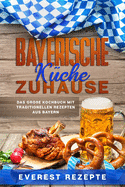 Bayerische K?che Zuhause: Das gro?e Kochbuch mit traditionellen Rezepten aus Bayern