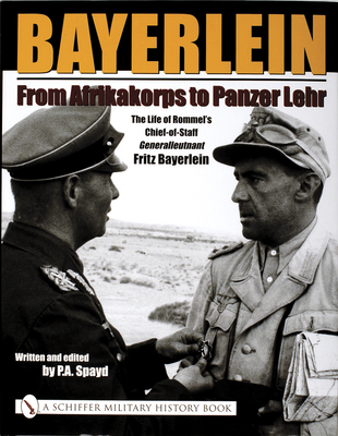 Bayerlein: From Afrikakorps to Panzer Lehr: The Life of Rommel's Chief-Of-Staff Generalleutnant Fritz Bayerlein - Spayd, P a