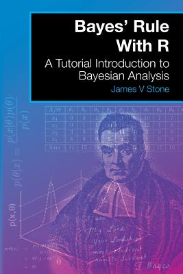 Bayes' Rule With R: A Tutorial Introduction to Bayesian Analysis - Stone, James V, Dr.
