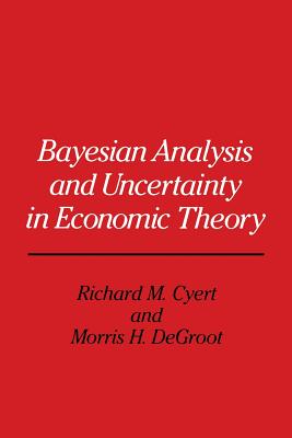 Bayesian Analysis and Uncertainty in Economic Theory - Cyert, Richard Michael (Editor)