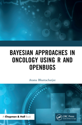 Bayesian Approaches in Oncology Using R and OpenBUGS - Bhattacharjee, Atanu