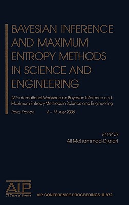 Bayesian Inference and Maximum Entropy Methods in Science and Engineering: 26th International Workshop on Bayesian Inference and Maximum Entropy Methods in Science and Engineering - Mohammad-Djafari, Ali (Editor)