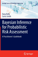 Bayesian Inference for Probabilistic Risk Assessment: A Practitioner's Guidebook - Kelly, Dana, and Smith, Curtis