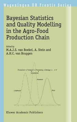 Bayesian Statistics and Quality Modelling in the Agro-Food Production Chain - Van Boekel, Martinus A J S (Editor), and Stein, A (Editor), and Van Bruggen, A H C (Editor)