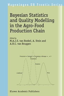 Bayesian Statistics and Quality Modelling in the Agro-Food Production Chain - Van Boekel, Martinus A J S (Editor), and Stein, A (Editor), and Van Bruggen, A H C (Editor)