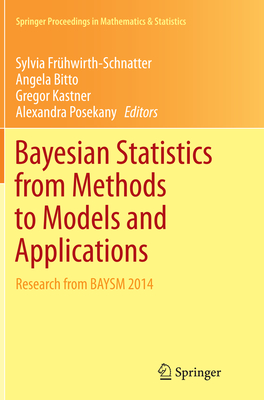 Bayesian Statistics from Methods to Models and Applications: Research from Baysm 2014 - Frhwirth-Schnatter, Sylvia (Editor), and Bitto, Angela (Editor), and Kastner, Gregor (Editor)