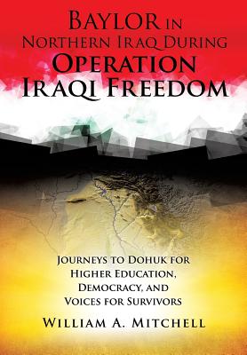 Baylor in Northern Iraq During Operation Iraqi Freedom - Mitchell, William A, Col., PH.D.