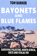 Bayonets and Blue Flames: Surviving Palestine, North Africa, Crete and Stalag IVB