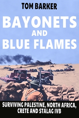 Bayonets and Blue Flames: Surviving Palestine, North Africa, Crete and Stalag IVB - Barker, James, and Barker, Tom