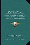 Bayt-I Laylah: Or Persian Distichs From Various Authors, In Which The Beauties Of The Language Are Exhibited In A Small Compass (1814)