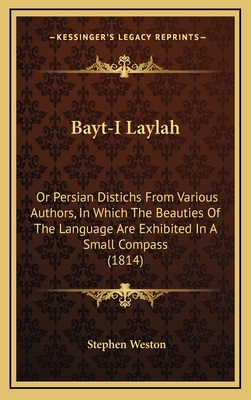 Bayt-I Laylah: Or Persian Distichs from Various Authors, in Which the Beauties of the Language Are Exhibited in a Small Compass (1814) - Weston, Stephen