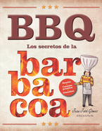 BBQ Los secretos de la barbacoa: Recetas, utensilios y consejos prcticos del rey de la barbacoa