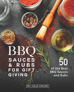 BBQ Sauces and Rubs for Gift Giving: 50 of the Best BBQ Sauces and Rubs