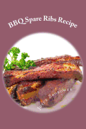 BBQ Spare Ribs Recipe: Succulent, Fall Off the Bone With Homemade Honey BBQ Sauce (Short Report - 20 Pages)