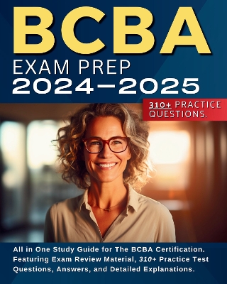 BCBA Exam Prep 2024-2025: All in One Study Guide for The BCBA Certification. Featuring Exam Review Material, 310+ Practice Test Questions, Answers, and Detailed Explanations. - Smithfeilding, Thayne