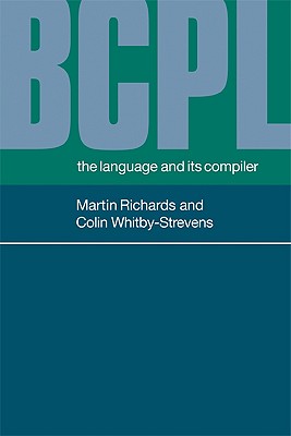 Bcpl: The Language and Its Compiler - Richards, Martin, and Whitby-Strevens, Colin