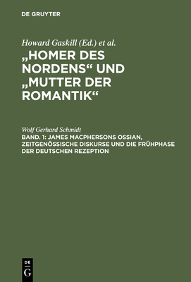 Bd. 1: James Macphersons Ossian, zeitgenssische Diskurse und die Frhphase der deutschen Rezeption. Bd. 2: Die Haupt- und Sptphase der deutschen Rezeption. Bibliographie internationaler Quellentexte und Forschungsliteratur - Schmidt, Wolf Gerhard