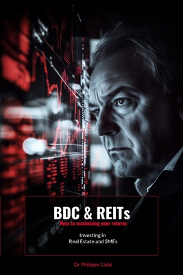 BDC and REITs: Keys to maximizing your returns: Investing in Real Estate and SMEs - Cadic, Philippe