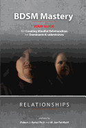 BDSM Mastery-Relationships: a guide for creating mindful relationships for Dominants and submissives