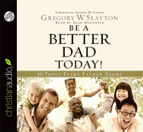 Be a Better Dad Today!: 10 Tools Every Father Needs