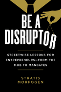 Be a Disruptor: Streetwise Lessons for Entrepreneurs--From the Mob to Mandates