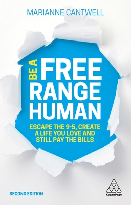 Be A Free Range Human: Escape the 9-5, Create a Life You Love and Still Pay the Bills - Cantwell, Marianne