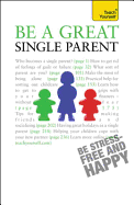 Be a Great Single Parent: A supportive, practical guide to single parenting