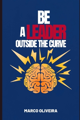 Be a Leader Outside the Curve - Oliveira, Marco