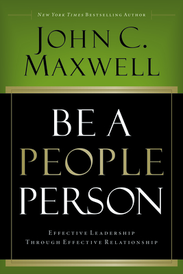 Be a People Person: Effective Leadership Through Effective Relationships - Maxwell, John C