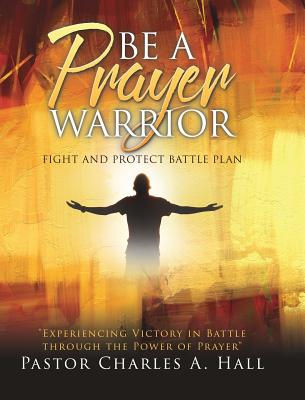 BE A PRAYER WARRIOR Luke 21: 36 - Hall, Pastor Charles a