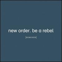 Be a Rebel [Remixed] - New Order