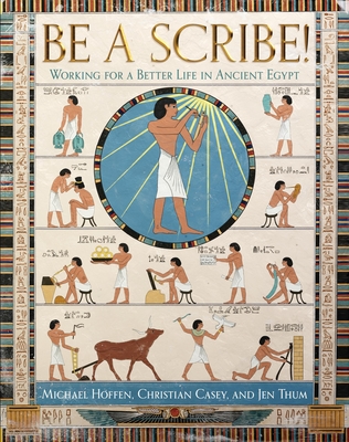 Be a Scribe!: Working for a Better Life in Ancient Egypt - Hoffen, Michael, and Casey, Christian, and Thum, Jen