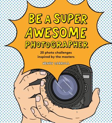 Be a Super Awesome Photographer - Carroll, Henry