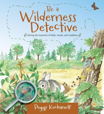 Be a Wilderness Detective - Kochanoff, Peggy