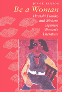 Be a Woman: Hayashi Fumiko and Modern Japanese Women's Literature