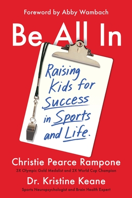 Be All in: Raising Kids for Success in Sports and Life - Pearce Rampone, Christie, and Keane, Kristine, Dr., and Wambach, Abby (Foreword by)