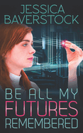 Be All My Futures Remembered: A Sci-Fi Romance Novel